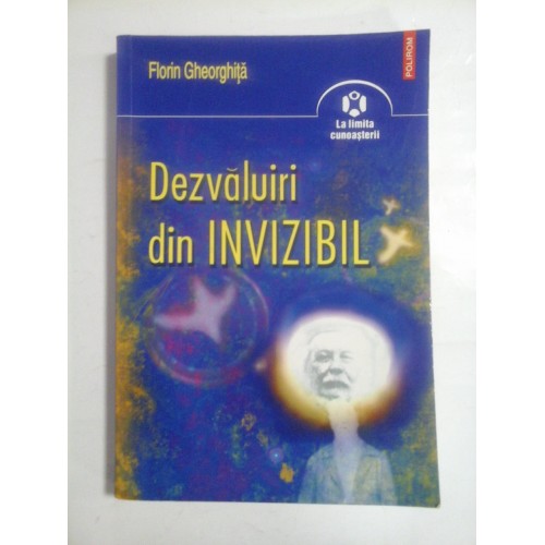 Dezvaluiri din INVIZIBIL - Florin GHEORGHITA - Iasi Polirom, 2008 Dezvaluiri din INVIZIBIL - Florin GHEORGHITA - Iasi Polirom, 2008